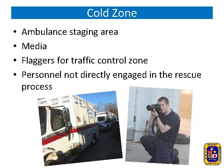 Cold Zone • • Ambulance staging area Media Flaggers for traffic control zone Personnel