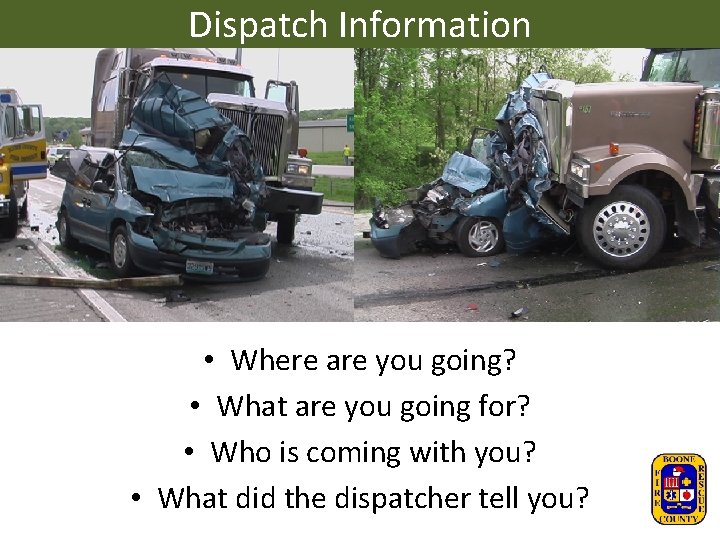Dispatch Information • Where are you going? • What are you going for? •