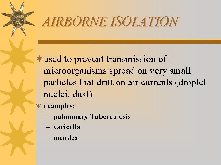 AIRBORNE ISOLATION ¬used to prevent transmission of microorganisms spread on very small particles that