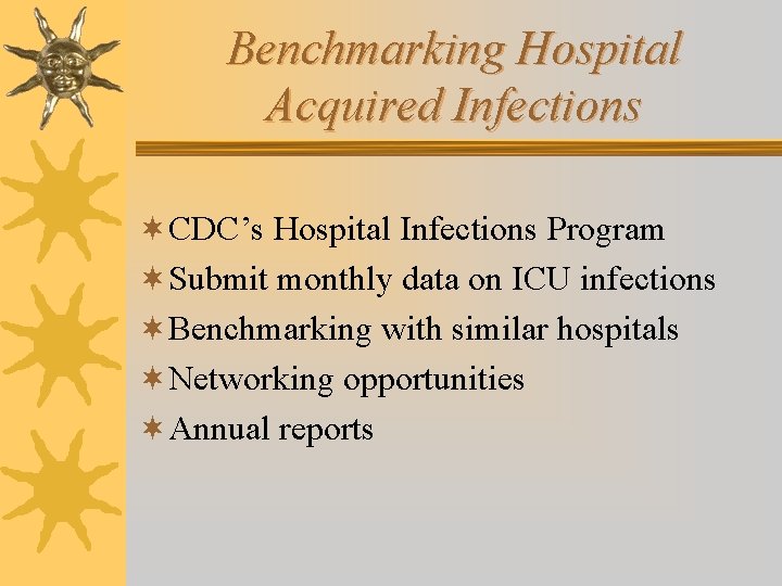 Benchmarking Hospital Acquired Infections ¬CDC’s Hospital Infections Program ¬Submit monthly data on ICU infections