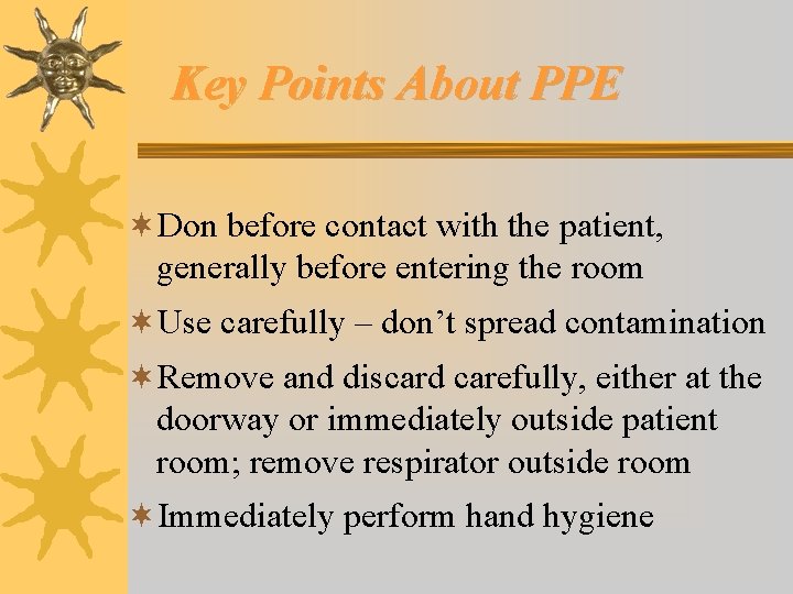 Key Points About PPE ¬Don before contact with the patient, generally before entering the