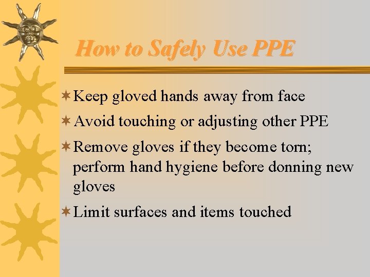 How to Safely Use PPE ¬Keep gloved hands away from face ¬Avoid touching or