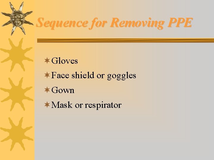 Sequence for Removing PPE ¬Gloves ¬Face shield or goggles ¬Gown ¬Mask or respirator 