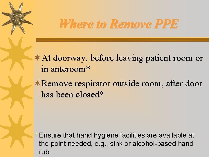 Where to Remove PPE ¬At doorway, before leaving patient room or in anteroom* ¬Remove