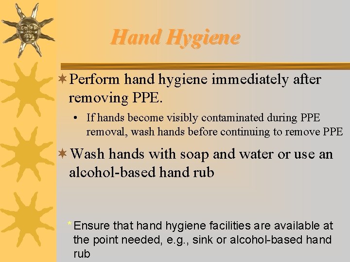 Hand Hygiene ¬Perform hand hygiene immediately after removing PPE. • If hands become visibly