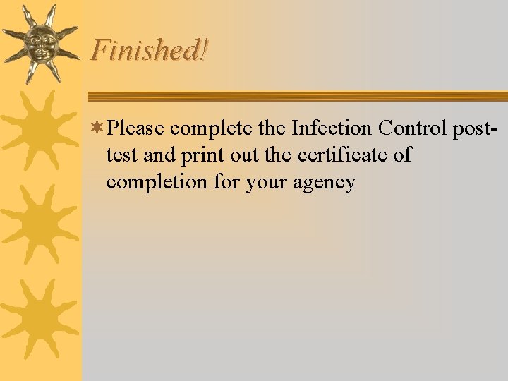 Finished! ¬Please complete the Infection Control posttest and print out the certificate of completion