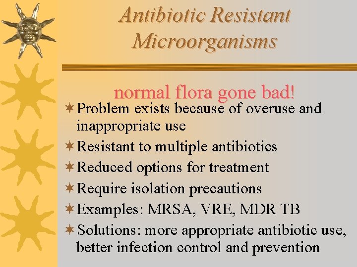 Antibiotic Resistant Microorganisms normal flora gone bad! ¬Problem exists because of overuse and inappropriate