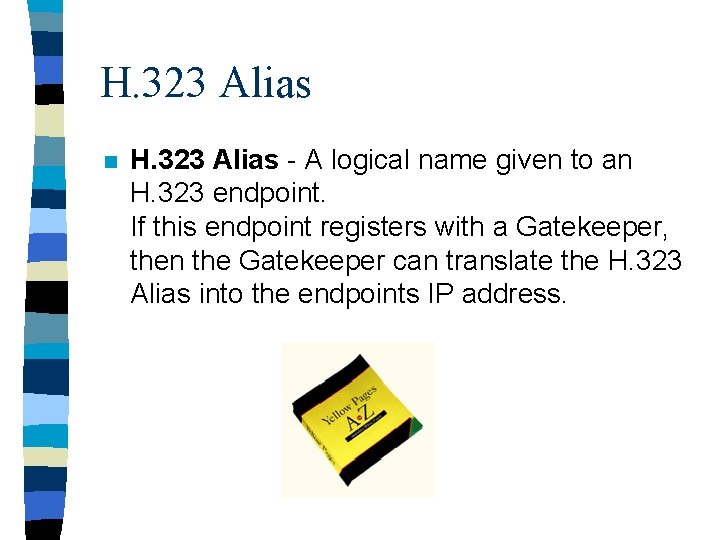 H. 323 Alias n H. 323 Alias - A logical name given to an