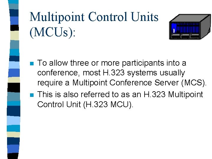 Multipoint Control Units (MCUs): n n To allow three or more participants into a