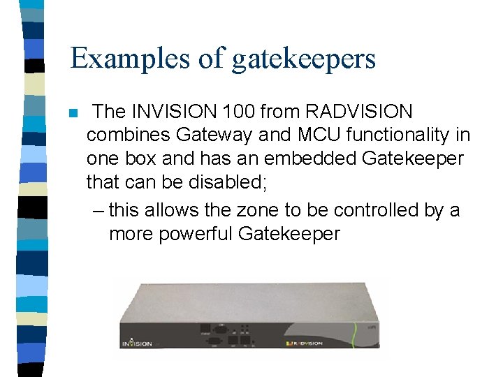 Examples of gatekeepers n The INVISION 100 from RADVISION combines Gateway and MCU functionality