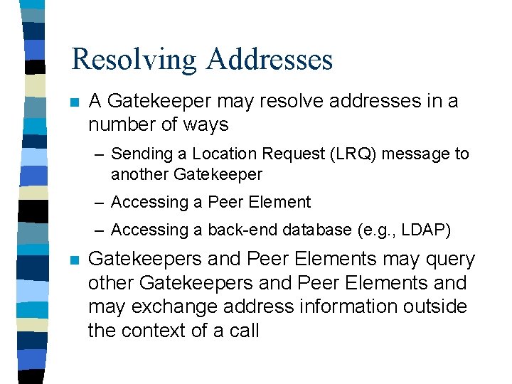 Resolving Addresses n A Gatekeeper may resolve addresses in a number of ways –