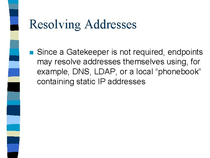 Resolving Addresses n Since a Gatekeeper is not required, endpoints may resolve addresses themselves