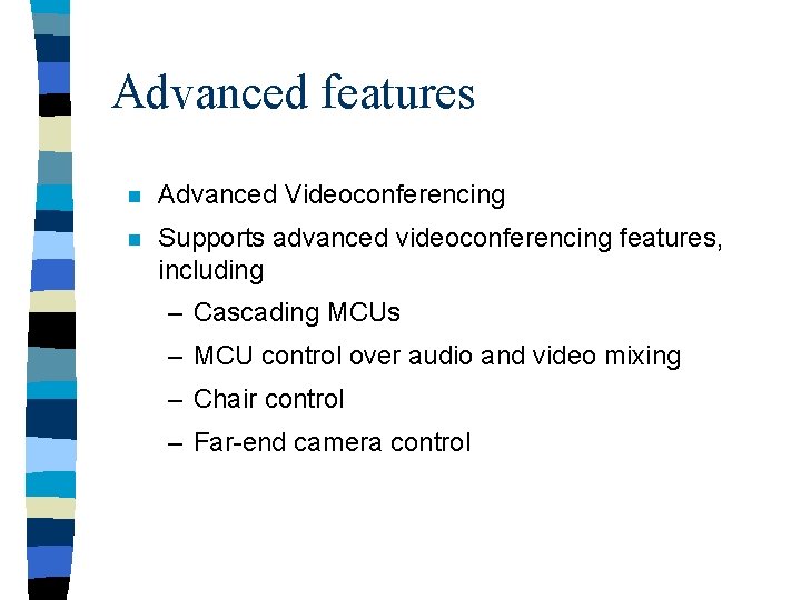 Advanced features n Advanced Videoconferencing n Supports advanced videoconferencing features, including – Cascading MCUs