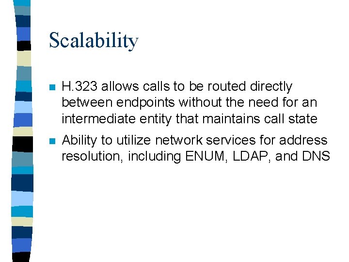 Scalability n H. 323 allows calls to be routed directly between endpoints without the