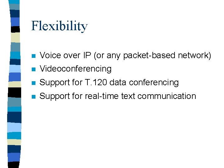 Flexibility n Voice over IP (or any packet-based network) n Videoconferencing n Support for