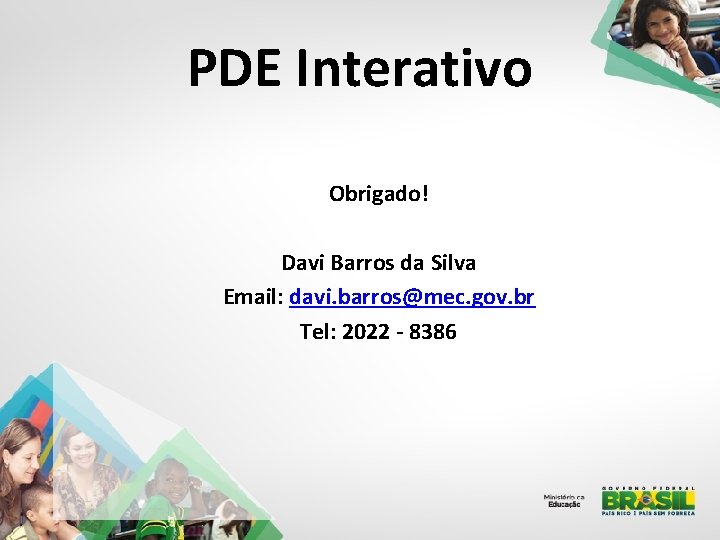 PDE Interativo Obrigado! Davi Barros da Silva Email: davi. barros@mec. gov. br Tel: 2022