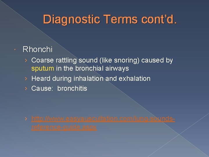 Diagnostic Terms cont’d. Rhonchi › Coarse rattling sound (like snoring) caused by sputum in