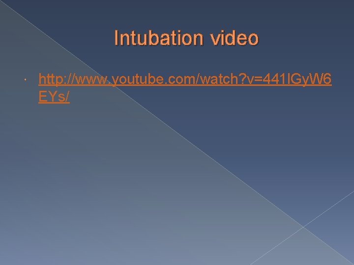 Intubation video http: //www. youtube. com/watch? v=441 l. Gy. W 6 EYs/ 