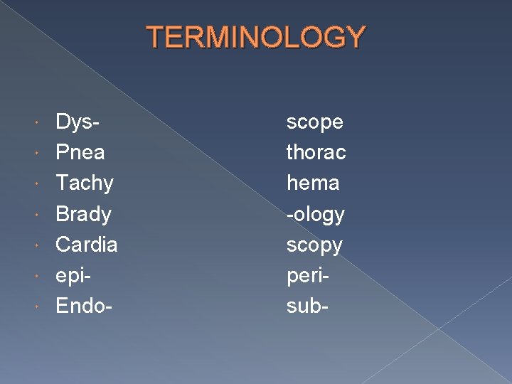 TERMINOLOGY Dys. Pnea Tachy Brady Cardia epi. Endo- scope thorac hema -ology scopy perisub-