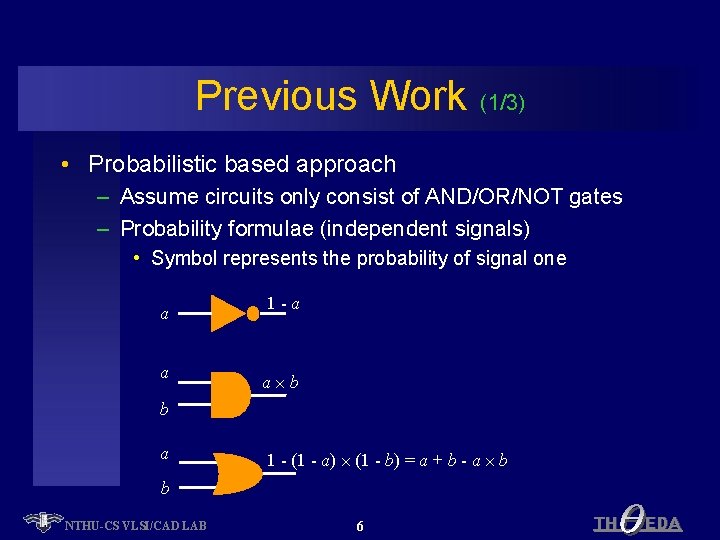 Previous Work (1/3) • Probabilistic based approach – Assume circuits only consist of AND/OR/NOT