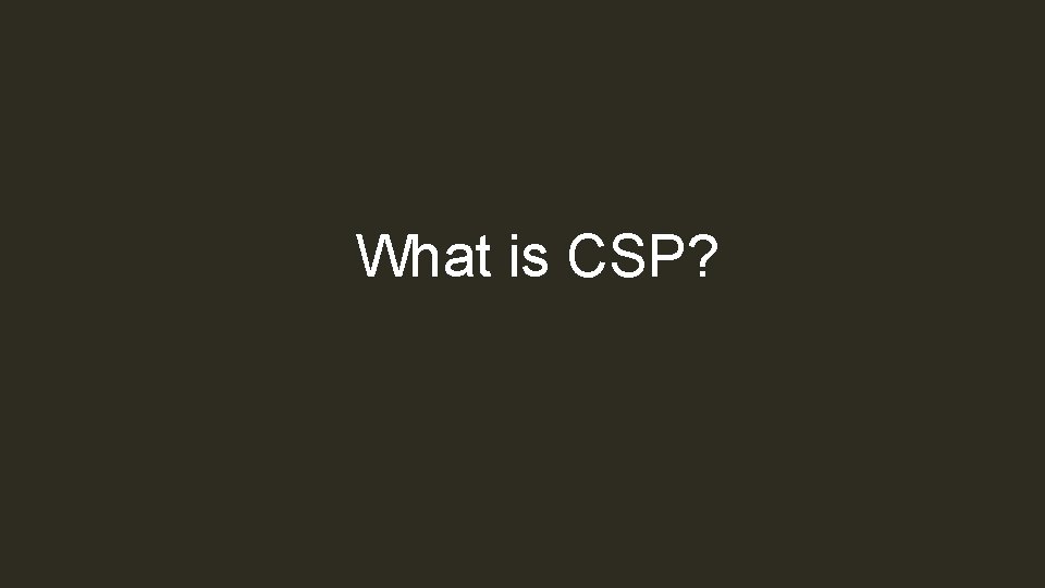 What is CSP? 