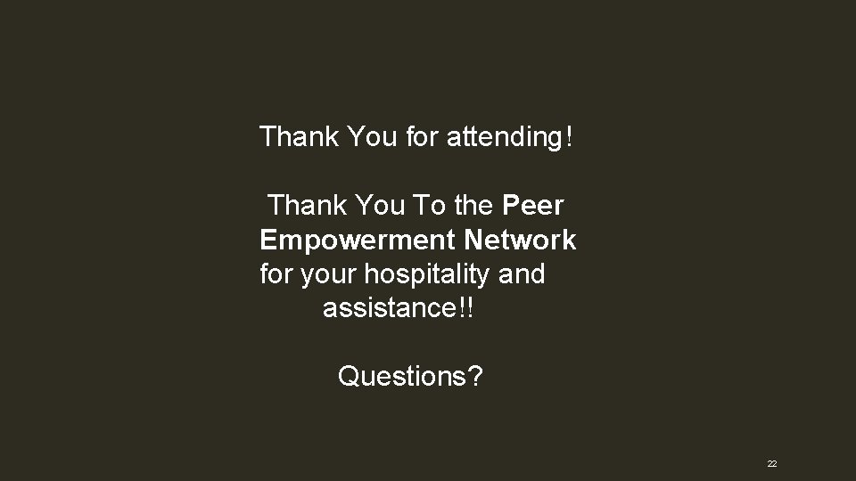  Thank You for attending! Thank You To the Peer Empowerment Network for your
