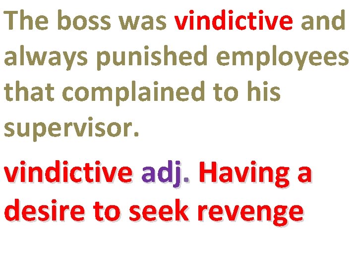 The boss was vindictive and always punished employees that complained to his supervisor. vindictive