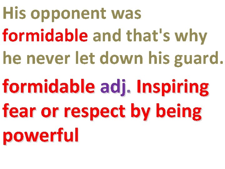 His opponent was formidable and that's why he never let down his guard. formidable