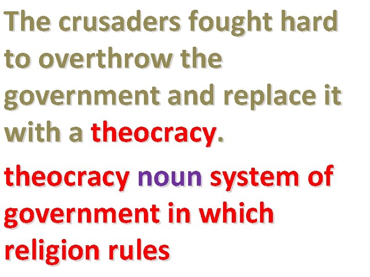 The crusaders fought hard to overthrow the government and replace it with a theocracy