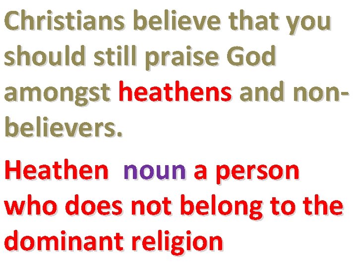 Christians believe that you should still praise God amongst heathens and nonbelievers. Heathen noun