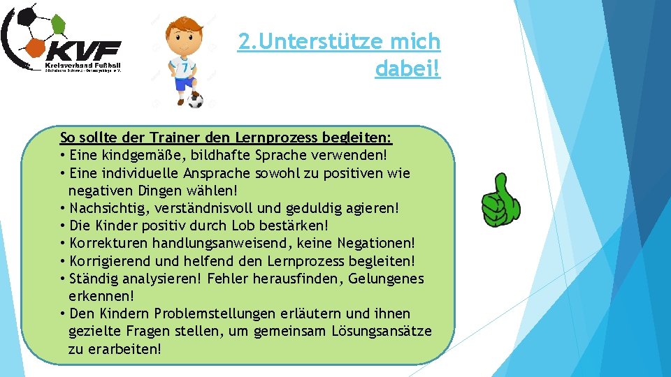 2. Unterstütze mich dabei! So sollte der Trainer den Lernprozess begleiten: • Eine kindgemäße,