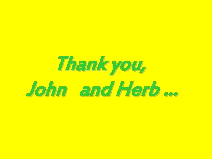 Thank you, John and Herb … 