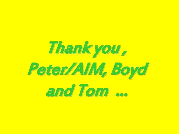 Thank you , Peter/AIM, Boyd and Tom … 