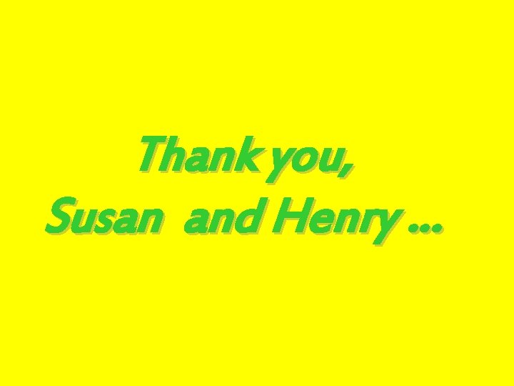 Thank you, Susan and Henry … 