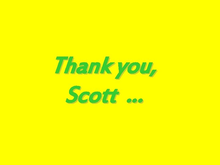 Thank you, Scott … 