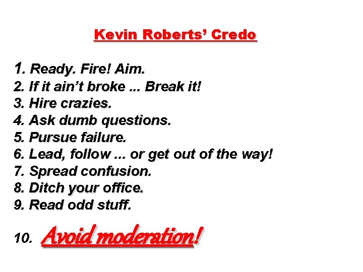 Kevin Roberts’ Credo 1. Ready. Fire! Aim. 2. If it ain’t broke. . .