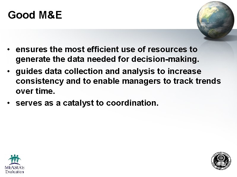 Good M&E • ensures the most efficient use of resources to generate the data Good M&E • ensures the most efficient use of resources to generate the data