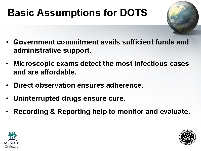 Basic Assumptions for DOTS • Government commitment avails sufficient funds and administrative support. • Basic Assumptions for DOTS • Government commitment avails sufficient funds and administrative support. •