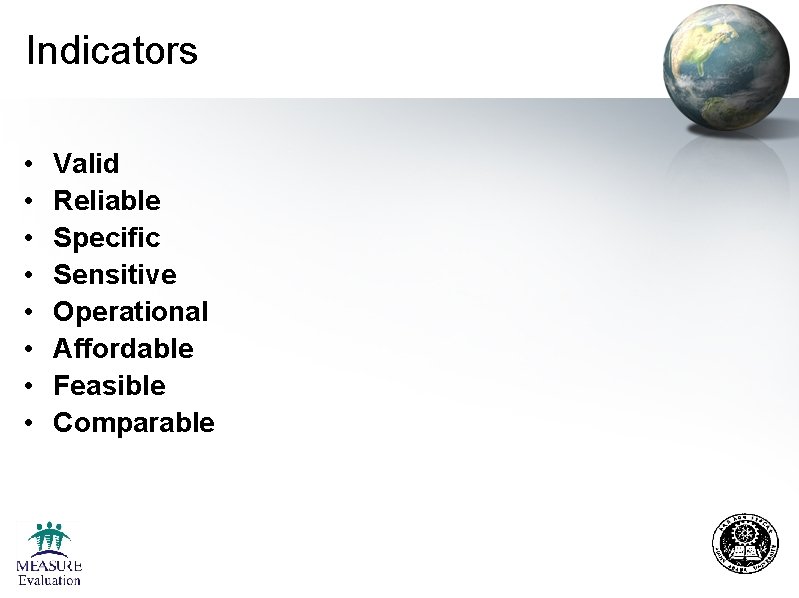 Indicators • • Valid Reliable Specific Sensitive Operational Affordable Feasible Comparable Indicators • • Valid Reliable Specific Sensitive Operational Affordable Feasible Comparable
