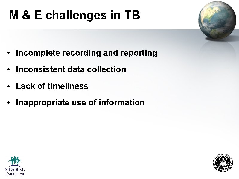 M & E challenges in TB • Incomplete recording and reporting • Inconsistent data M & E challenges in TB • Incomplete recording and reporting • Inconsistent data