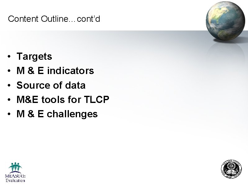Content Outline…cont’d • • • Targets M & E indicators Source of data M&E Content Outline…cont’d • • • Targets M & E indicators Source of data M&E