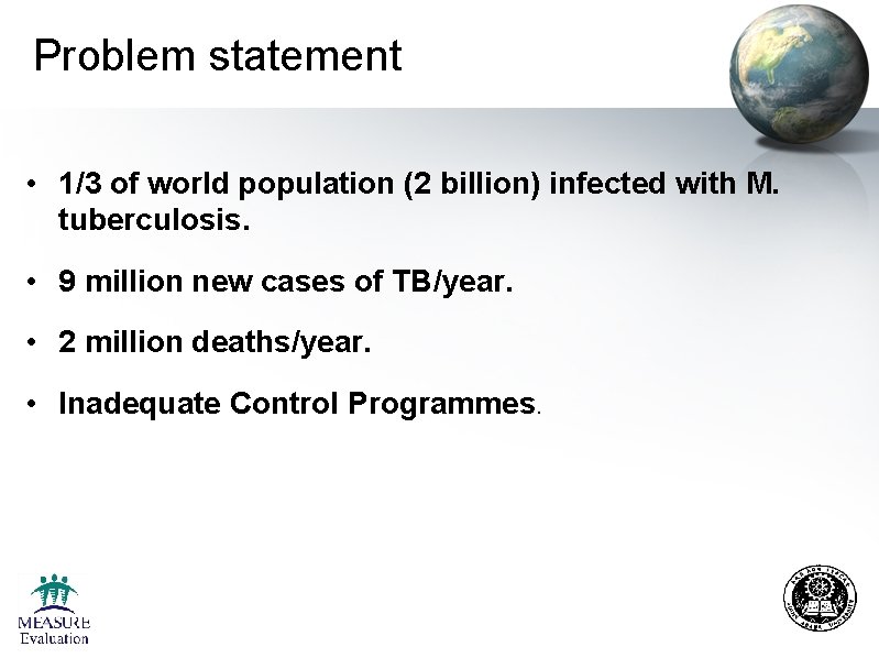 Problem statement • 1/3 of world population (2 billion) infected with M. tuberculosis. • Problem statement • 1/3 of world population (2 billion) infected with M. tuberculosis. •