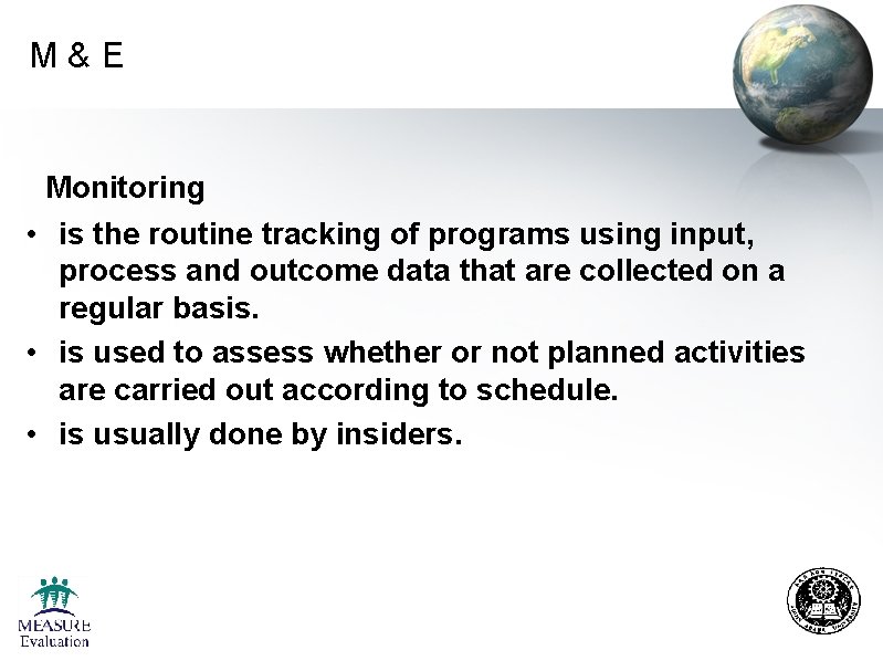 M&E Monitoring • is the routine tracking of programs using input, process and outcome M&E Monitoring • is the routine tracking of programs using input, process and outcome