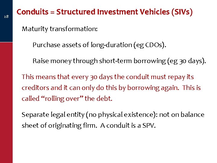 28 Conduits = Structured Investment Vehicles (SIVs) Maturity transformation: Purchase assets of long-duration (eg