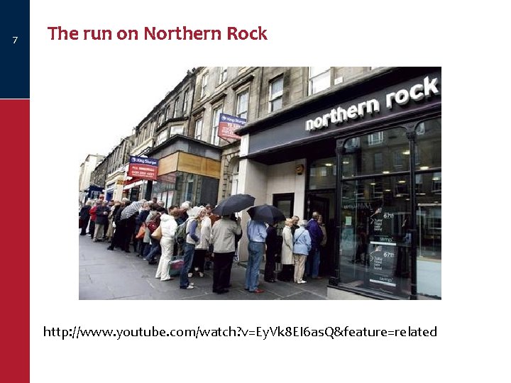 7 The run on Northern Rock http: //www. youtube. com/watch? v=Ey. Vk 8 EI