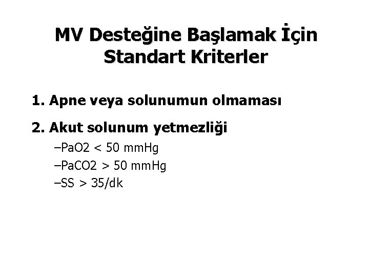 MV Desteğine Başlamak İçin Standart Kriterler 1. Apne veya solunumun olmaması 2. Akut solunum