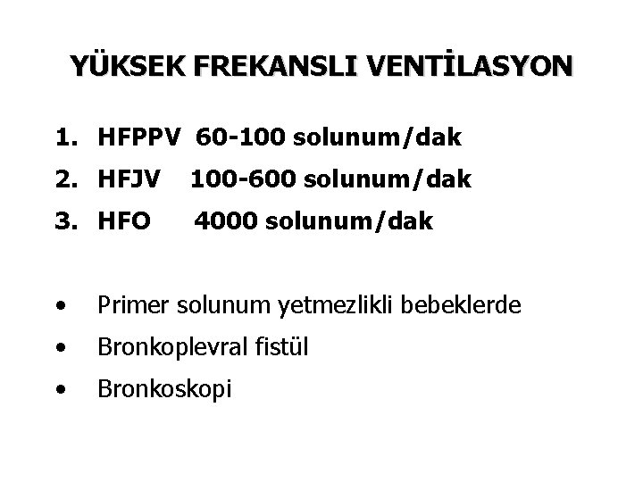 YÜKSEK FREKANSLI VENTİLASYON 1. HFPPV 60 -100 solunum/dak 2. HFJV 100 -600 solunum/dak 3.
