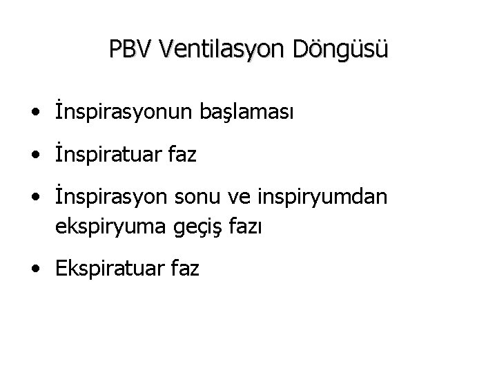 PBV Ventilasyon Döngüsü • İnspirasyonun başlaması • İnspiratuar faz • İnspirasyon sonu ve inspiryumdan