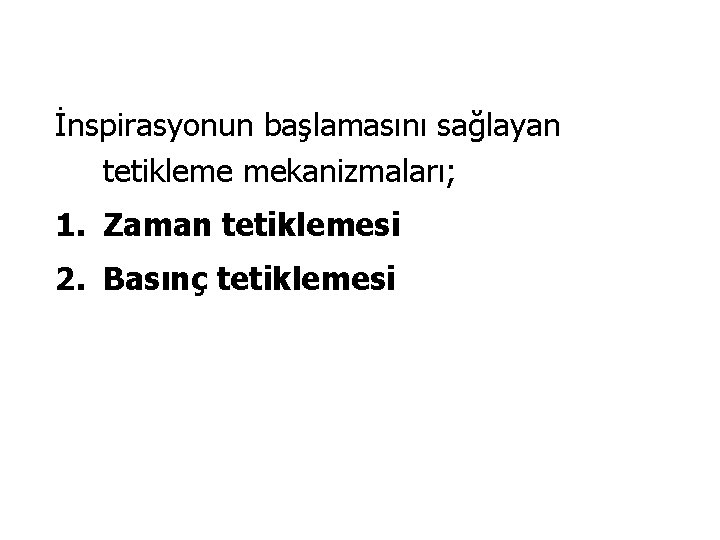 İnspirasyonun başlamasını sağlayan tetikleme mekanizmaları; 1. Zaman tetiklemesi 2. Basınç tetiklemesi 