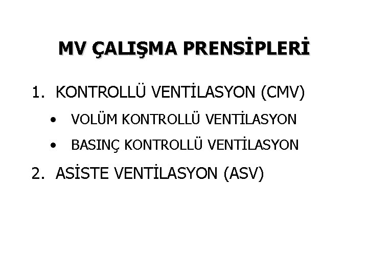 MV ÇALIŞMA PRENSİPLERİ 1. KONTROLLÜ VENTİLASYON (CMV) • VOLÜM KONTROLLÜ VENTİLASYON • BASINÇ KONTROLLÜ